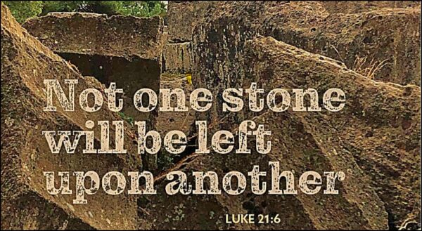Not one stone will be left upon another (Luke 21:6)